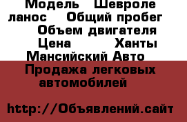  › Модель ­ Шевроле ланос  › Общий пробег ­ 170 › Объем двигателя ­ 2 › Цена ­ 145 - Ханты-Мансийский Авто » Продажа легковых автомобилей   